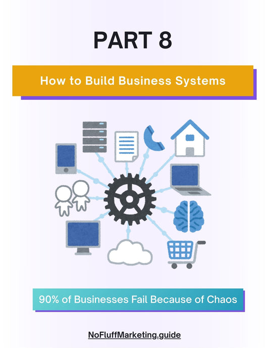 PART 8: Business Systems. How to Build a Company That Doesn’t Rely on You